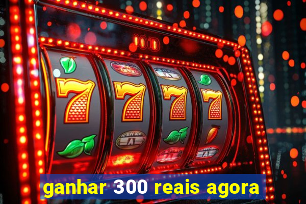 ganhar 300 reais agora